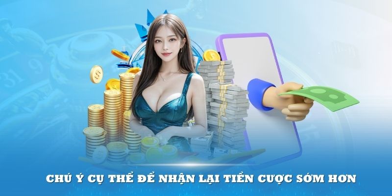 Chú ý cụ thể để nhận lại tiền cược sớm hơn