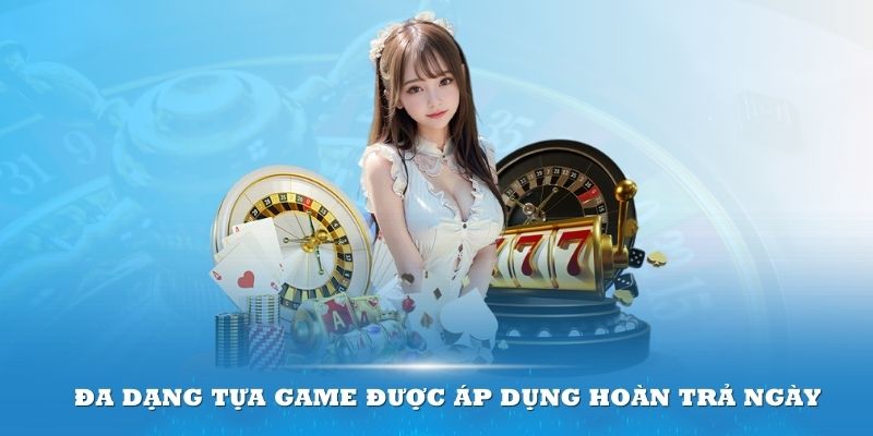 Đa dạng tựa game được áp dụng hoàn trả ngày